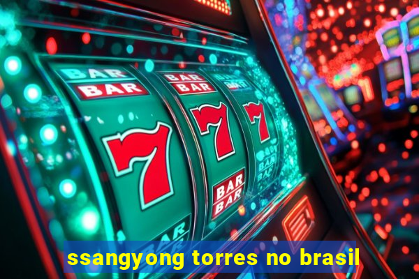 ssangyong torres no brasil